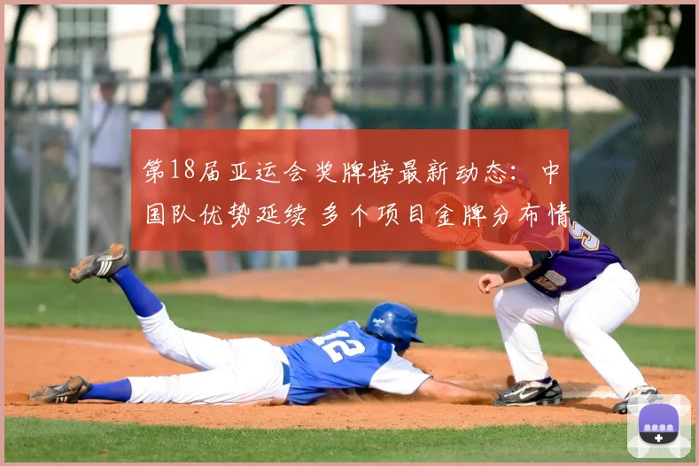 第18届亚运会奖牌榜最新动态：中国队优势延续 多个项目金牌分布情况分析