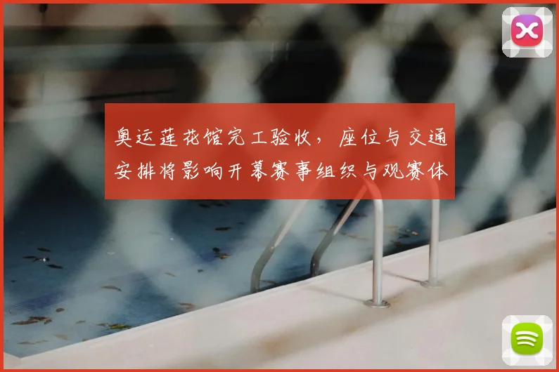 奥运莲花馆完工验收，座位与交通安排将影响开幕赛事组织与观赛体验