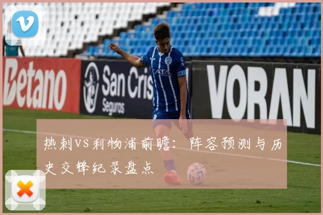 热刺vs利物浦前瞻：阵容预测与历史交锋纪录盘点