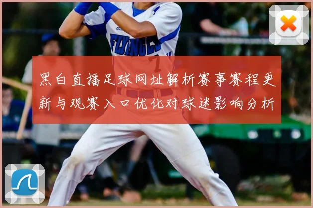 黑白直播足球网址解析赛事赛程更新与观赛入口优化对球迷影响分析